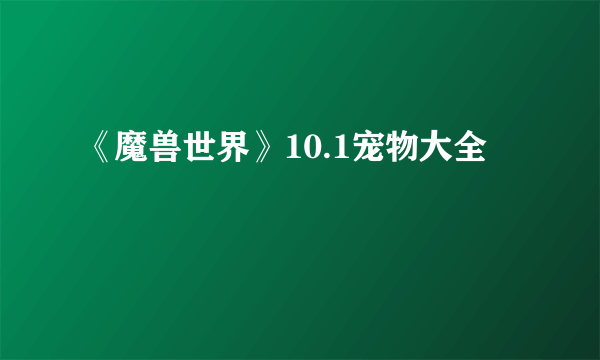 《魔兽世界》10.1宠物大全