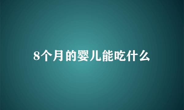 8个月的婴儿能吃什么