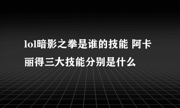 lol暗影之拳是谁的技能 阿卡丽得三大技能分别是什么