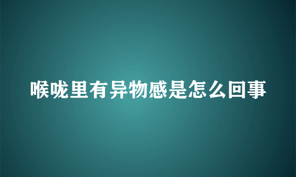 喉咙里有异物感是怎么回事