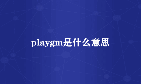 playgm是什么意思