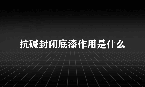 抗碱封闭底漆作用是什么