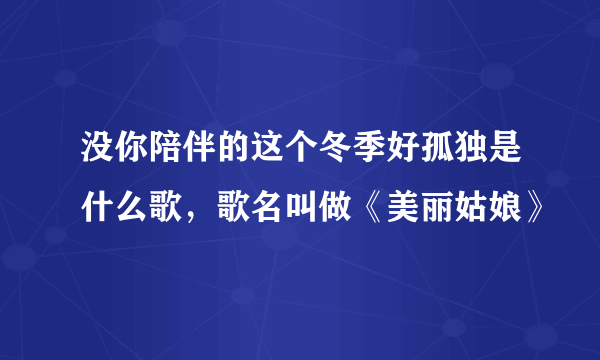 没你陪伴的这个冬季好孤独是什么歌，歌名叫做《美丽姑娘》