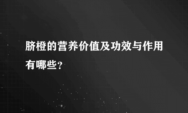 脐橙的营养价值及功效与作用有哪些？