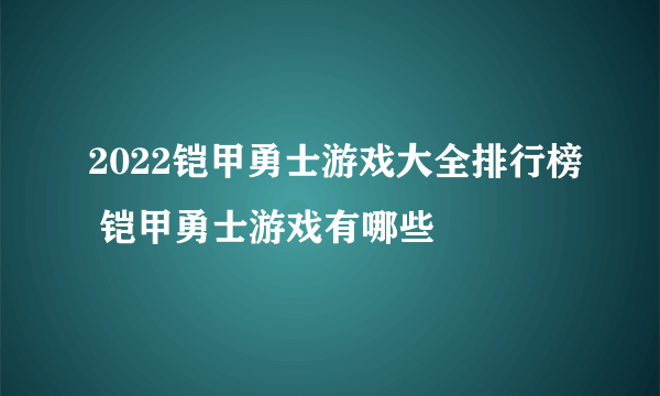 2022铠甲勇士游戏大全排行榜 铠甲勇士游戏有哪些