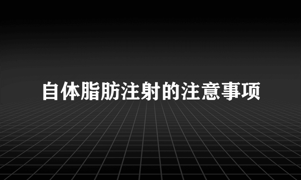 自体脂肪注射的注意事项