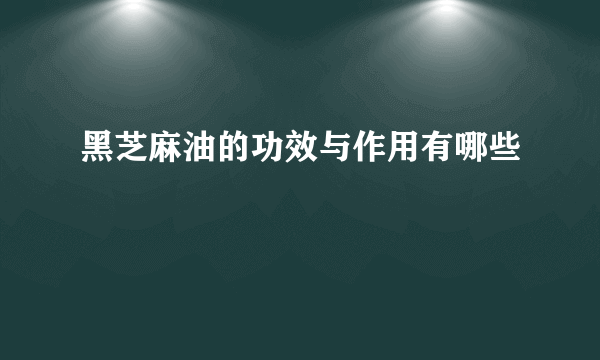 黑芝麻油的功效与作用有哪些