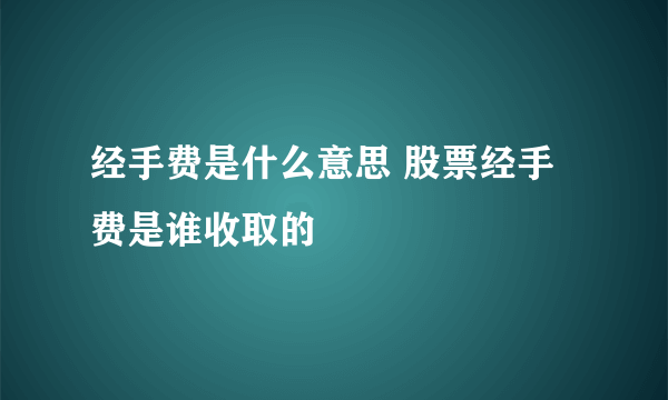 经手费是什么意思 股票经手费是谁收取的