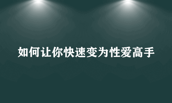 如何让你快速变为性爱高手