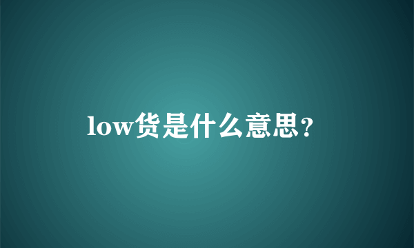 low货是什么意思？