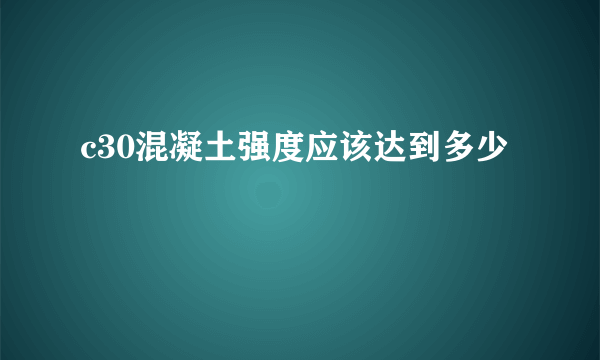 c30混凝土强度应该达到多少