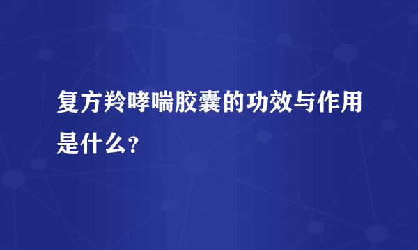 复方羚哮喘胶囊的功效与作用是什么？