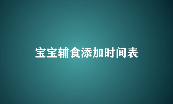 宝宝辅食添加时间表