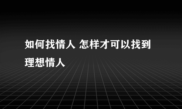 如何找情人 怎样才可以找到理想情人