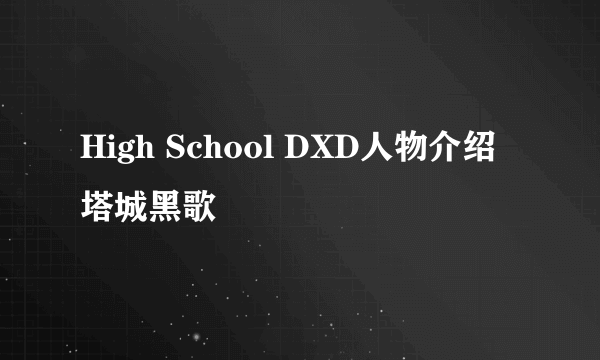 High School DXD人物介绍塔城黑歌