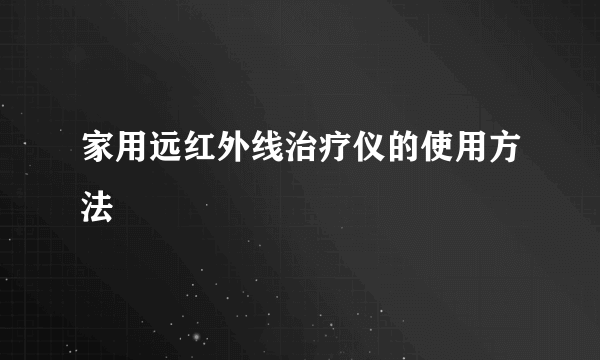 家用远红外线治疗仪的使用方法