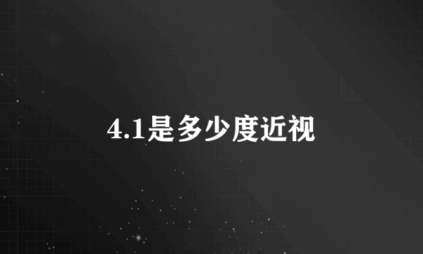 4.1是多少度近视