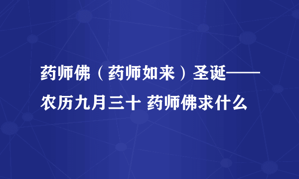 药师佛（药师如来）圣诞——农历九月三十 药师佛求什么