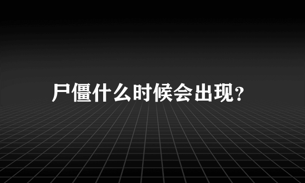 尸僵什么时候会出现？