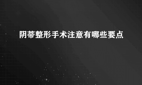 阴蒂整形手术注意有哪些要点