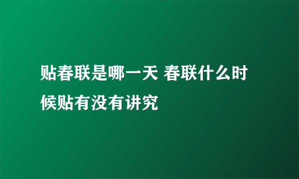 贴春联是哪一天 春联什么时候贴有没有讲究