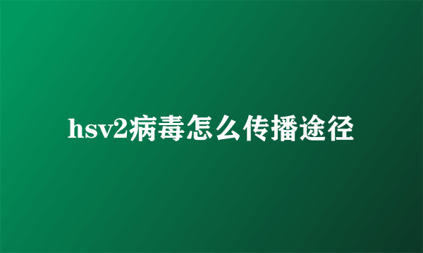 hsv2病毒怎么传播途径