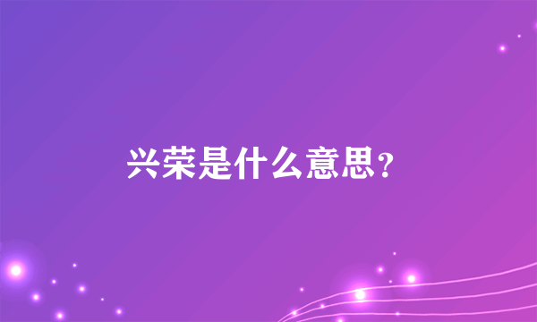 兴荣是什么意思？