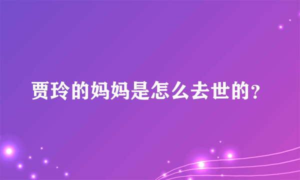 贾玲的妈妈是怎么去世的？