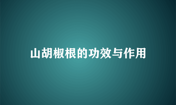 山胡椒根的功效与作用