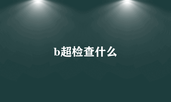 b超检查什么