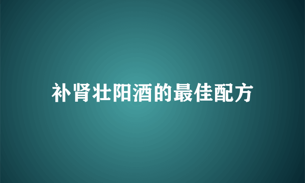 补肾壮阳酒的最佳配方