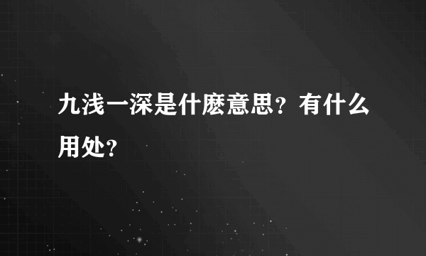 九浅一深是什麽意思？有什么用处？