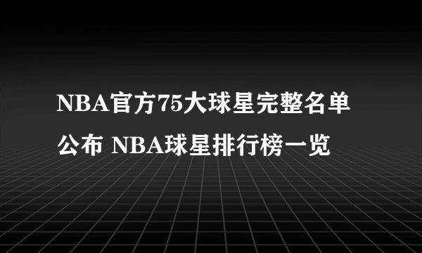 NBA官方75大球星完整名单公布 NBA球星排行榜一览