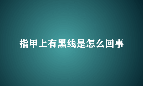 指甲上有黑线是怎么回事