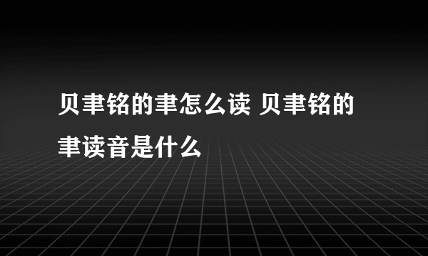 贝聿铭的聿怎么读 贝聿铭的聿读音是什么