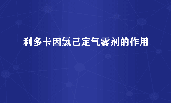 利多卡因氯己定气雾剂的作用