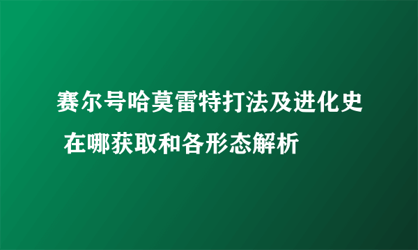 赛尔号哈莫雷特打法及进化史 在哪获取和各形态解析