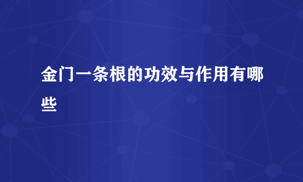 金门一条根的功效与作用有哪些