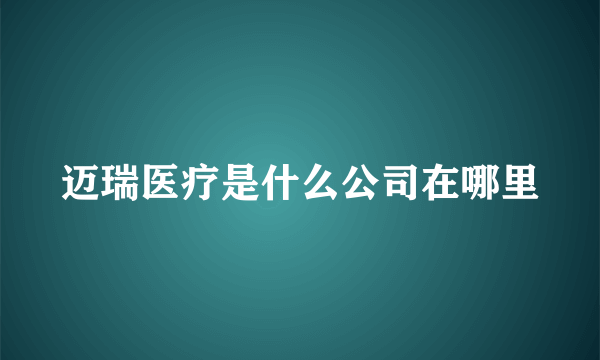 迈瑞医疗是什么公司在哪里