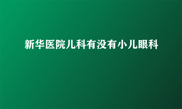 新华医院儿科有没有小儿眼科