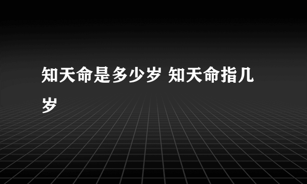 知天命是多少岁 知天命指几岁