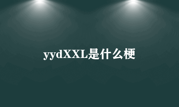 yydXXL是什么梗