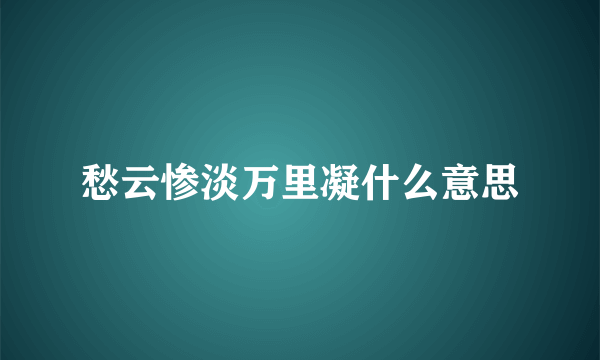 愁云惨淡万里凝什么意思