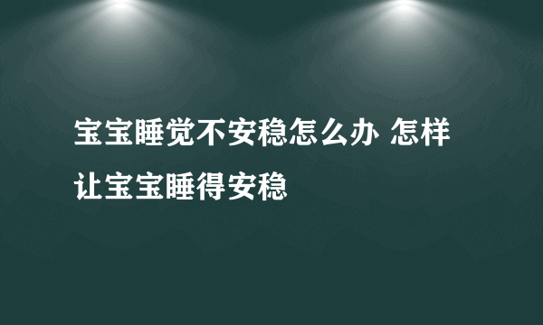 宝宝睡觉不安稳怎么办 怎样让宝宝睡得安稳