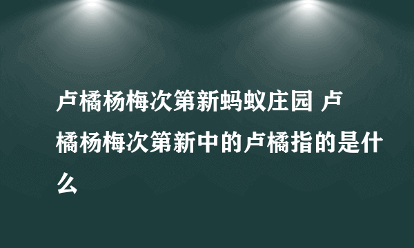 卢橘杨梅次第新蚂蚁庄园 卢橘杨梅次第新中的卢橘指的是什么