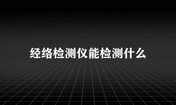 经络检测仪能检测什么