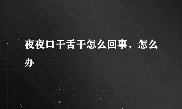 夜夜口干舌干怎么回事，怎么办