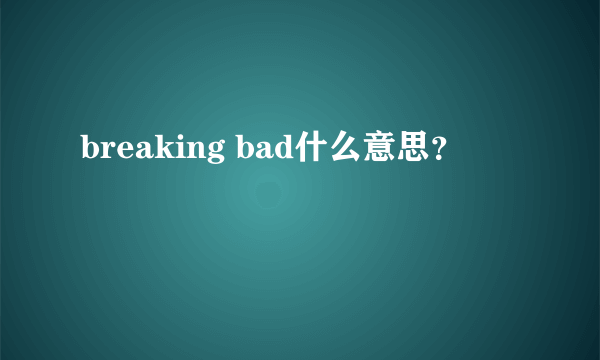 breaking bad什么意思？