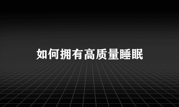 如何拥有高质量睡眠