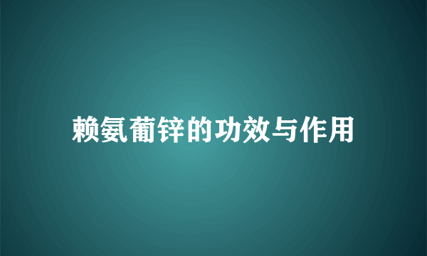 赖氨葡锌的功效与作用